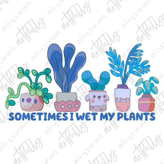 “Sometimes I Wet My Plants” PNG