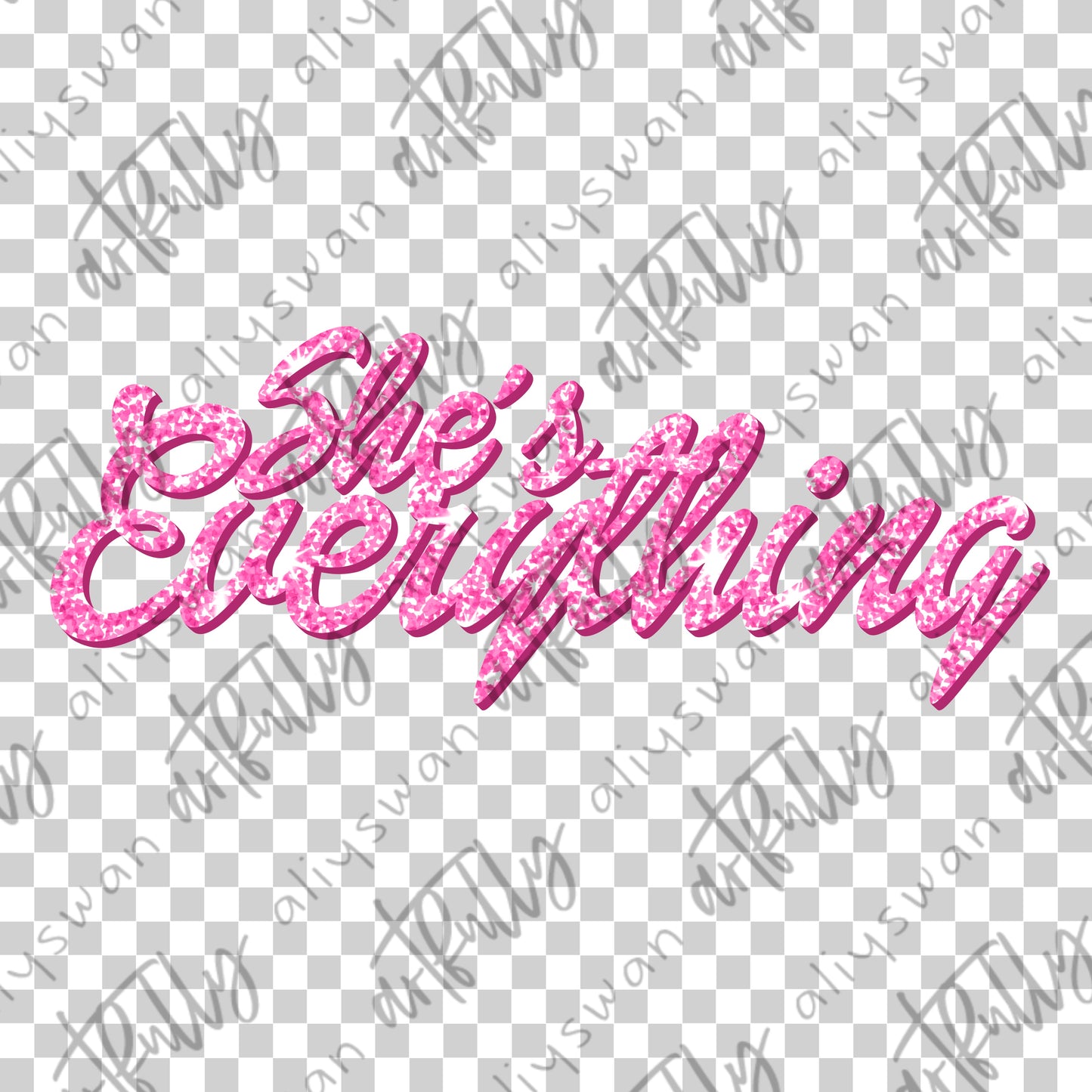 She’s Everything PNG - MULTIPLE OPTIONS